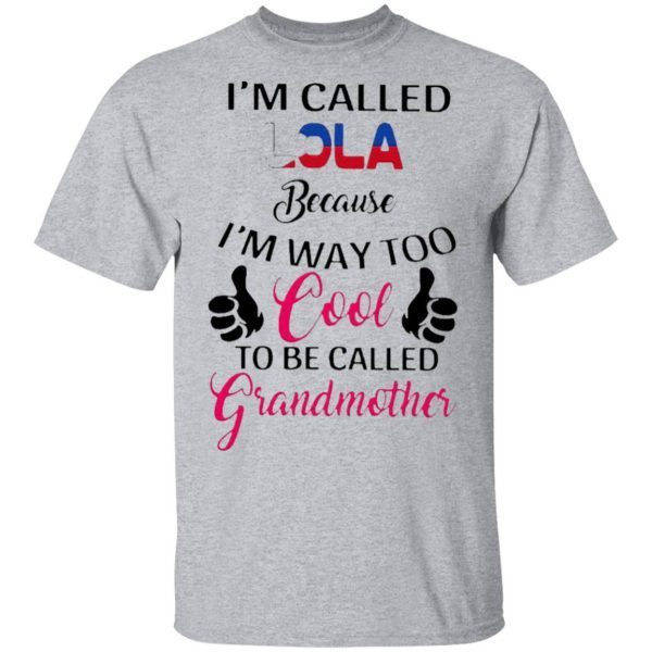I’m Called Lola Because I’m Way Too Cool To Be Called Grandmother T-Shirt
