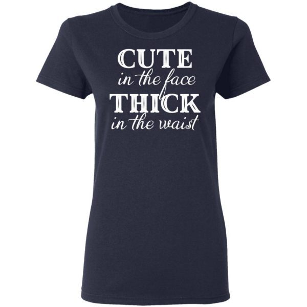 Cute In The Face Thick In The Waist T-Shirt