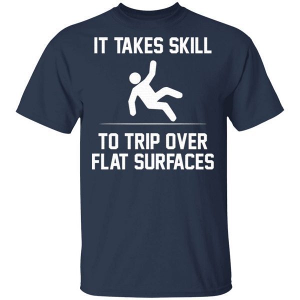 It takes skill to trip over flat surfaces T-Shirt