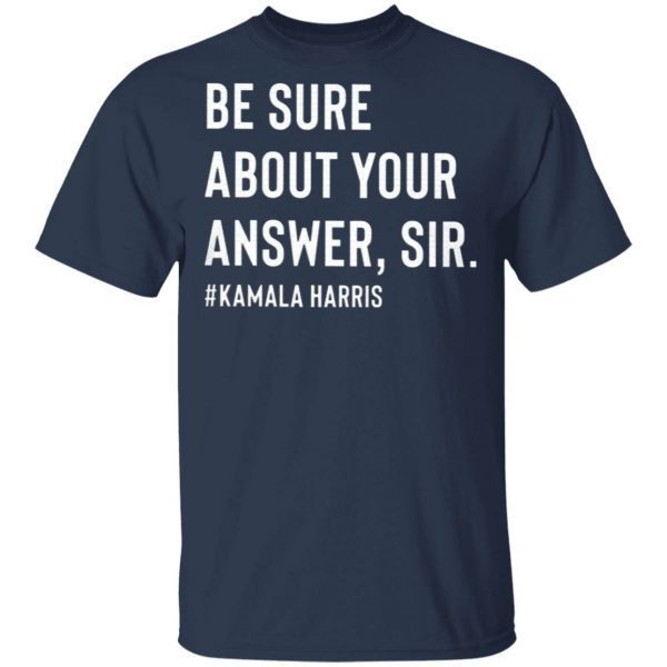 Be Sure About Your Answer Sir Kamala Harris T-Shirt