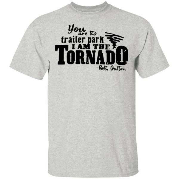 You Are The Trailer Park I Am The Tornado T-Shirt