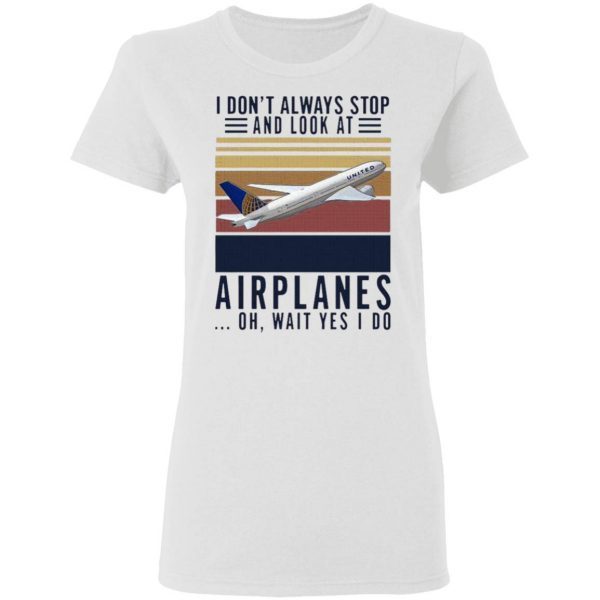 I Don t Always Stop And Look At Airplanes Oh Wait Yes I Do Vintage T-Shirt