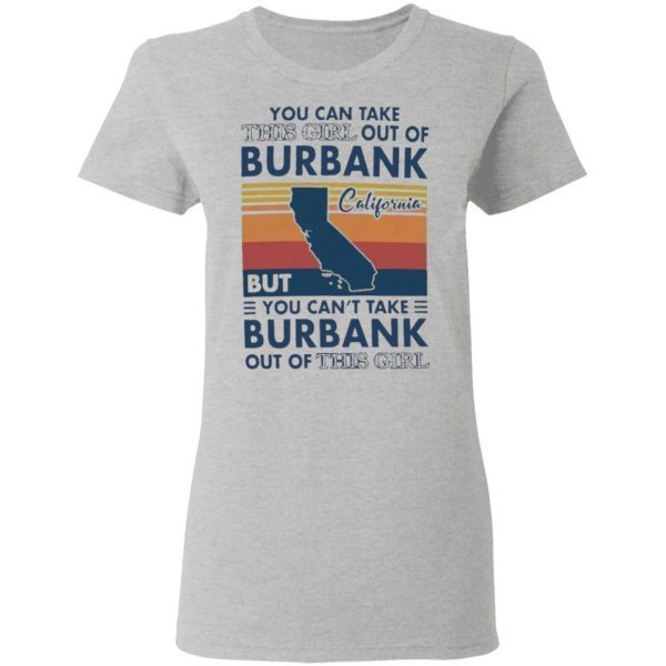 You Can Take This Girl Out Of Burbank But You Can’t Take Burbank Out Of This Girl Vintage T-Shirt
