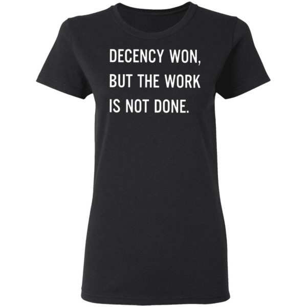 Decency Won But The Work Is Not Done T-Shirt
