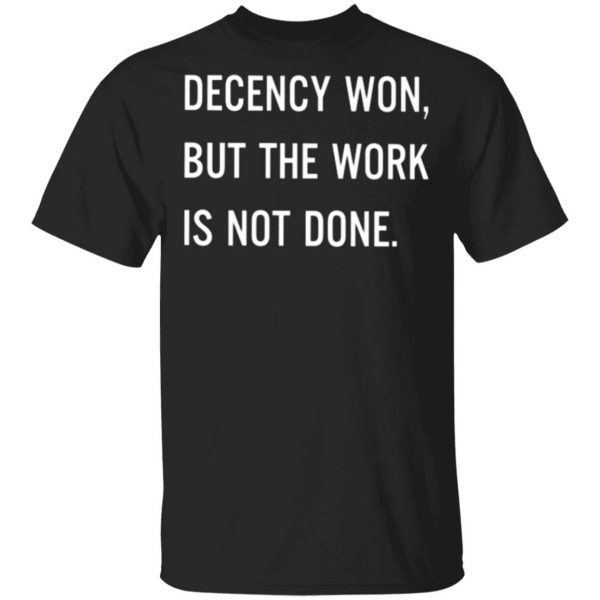 Decency Won But The Work Is Not Done T-Shirt