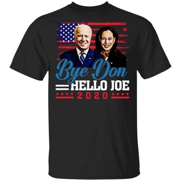 Bye Don Hello Joe Funny 46th President Election Pro Biden Harris 2020 T-Shirt