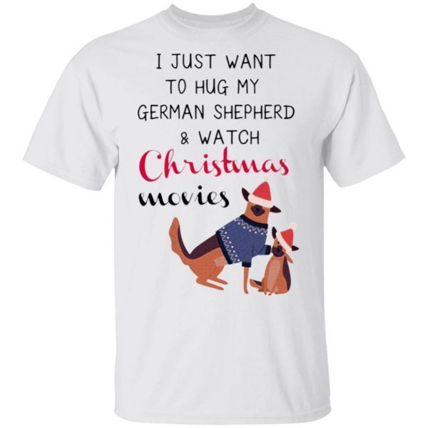 I Just Want To Hug My German Shepherd And Watch Christmas Movies T-Shirt