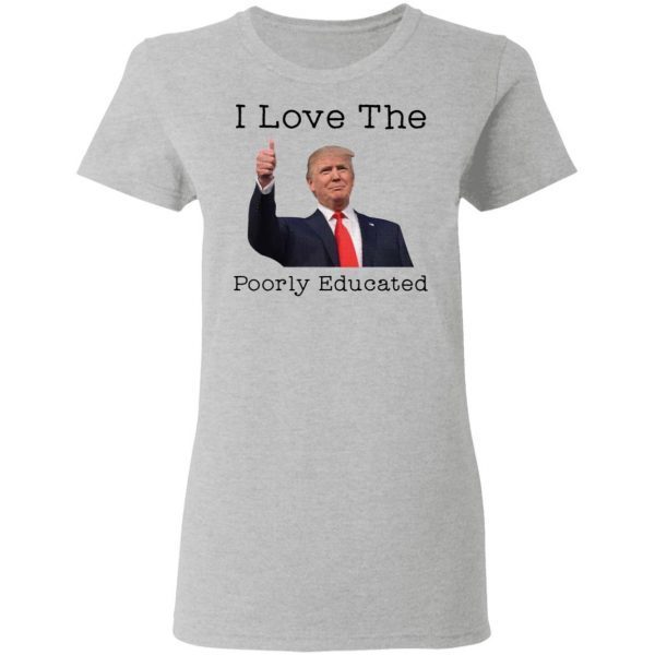 Donald Trump I love the poorly educated T-Shirt