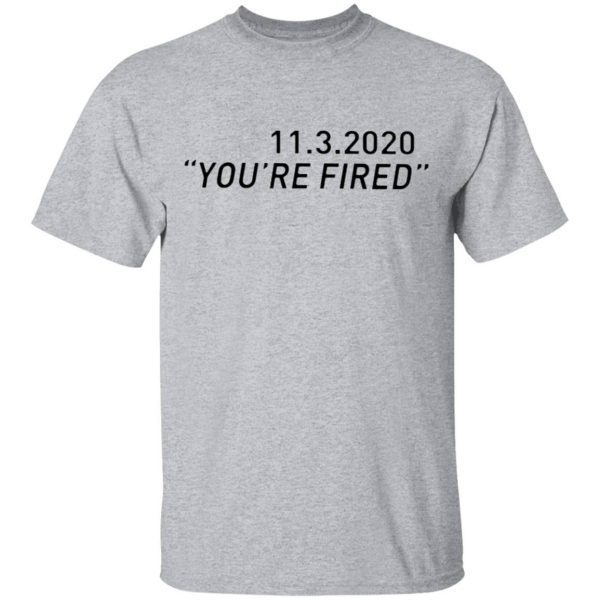 11 3 2020 You’re Fired Biden T-Shirt