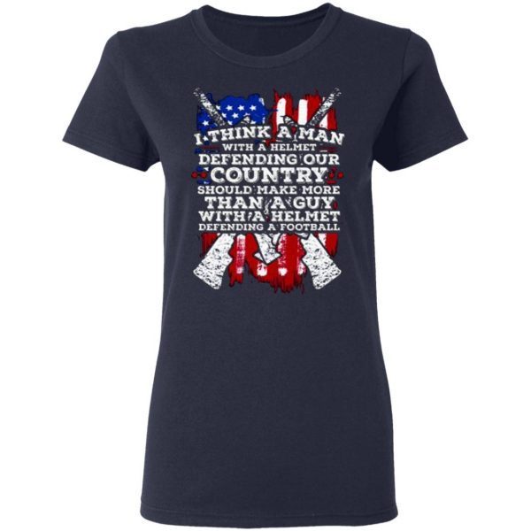 American Flag I Think A Man With A Helmet Defending Our Country T-Shirt