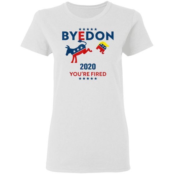 Byedon 2020 You’re Fired Funny Joe Biden Bye Don Anti-Trump T-Shirt