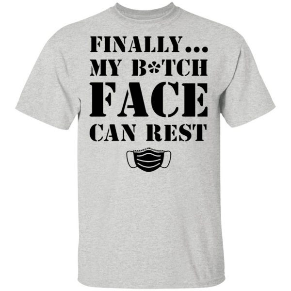 Finally My Bitch Face Can Rest Face Mask T-Shirt