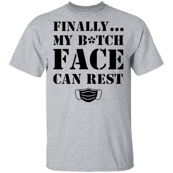 Finally My Bitch Face Can Rest Face Mask T-Shirt