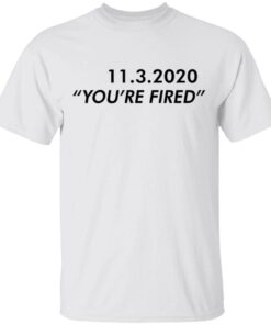 11 3 2020 you’re fired T-Shirt