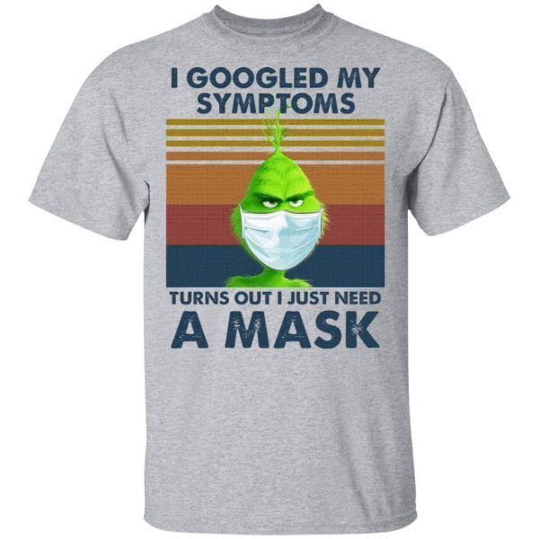 Grinch I Googled My Symptoms Turns Out I Just Need A Mask T-Shirt