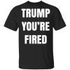 You’re Fired The End Of An Election Trump T-Shirt