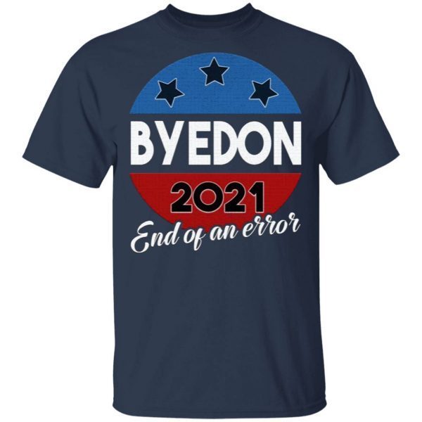 Bye Don End of an Error 2020 Election Biden Is My President Not Trump T-Shirt