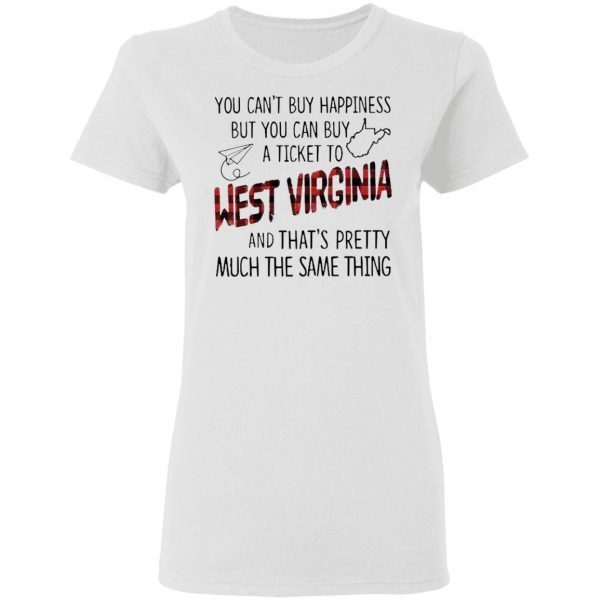 You Can’t Buy Happiness But You Can Buy A Ticket To West Virginia And That’s Pretty Much The Same Thing T-Shirt