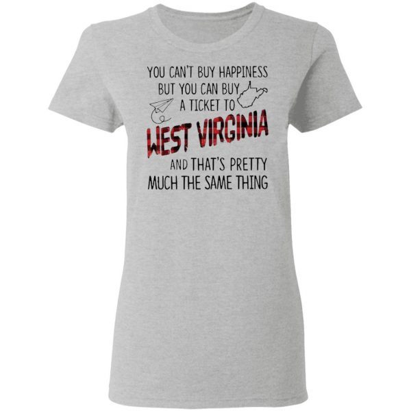 You Can’t Buy Happiness But You Can Buy A Ticket To West Virginia And That’s Pretty Much The Same Thing T-Shirt