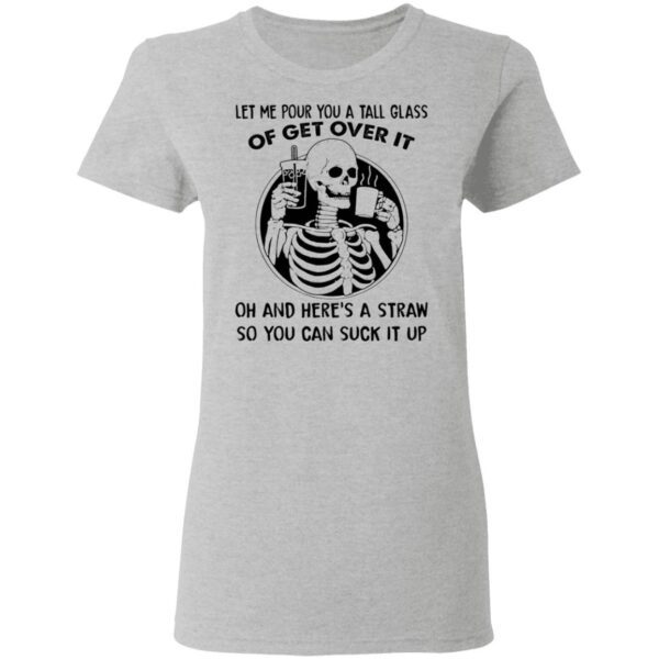 Skeleton let me pour you a tall glass of get over it T-Shirt