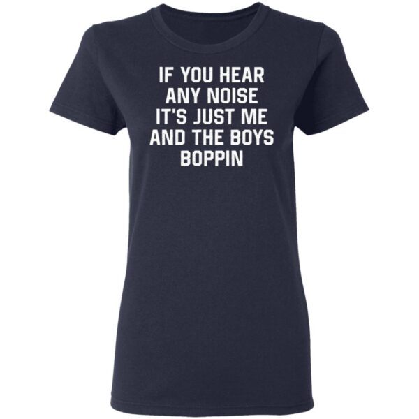 If You Hear Any Noise It’s Just Me And The Boys Boppin T-Shirt