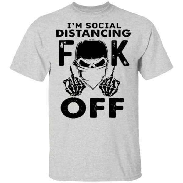 I’m Social Distancing Fuck Off T-Shirt
