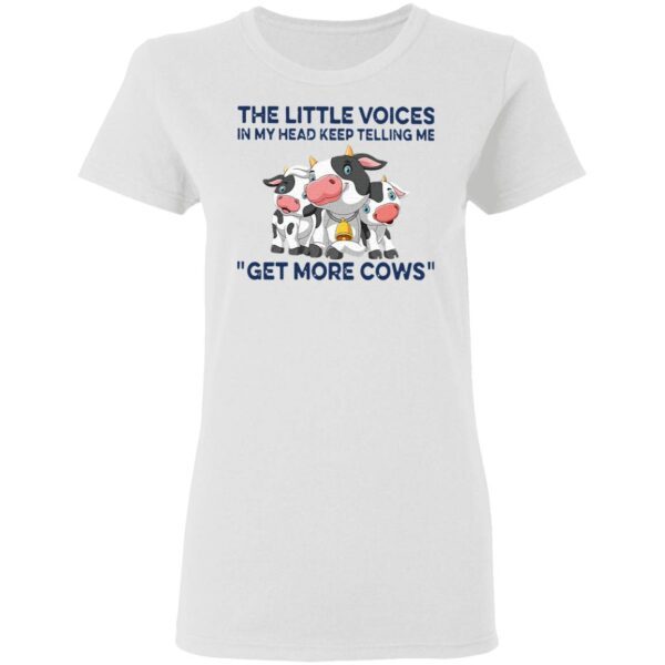 The Little Voices In My Head Keep Telling Me Get More Cows T-Shirt