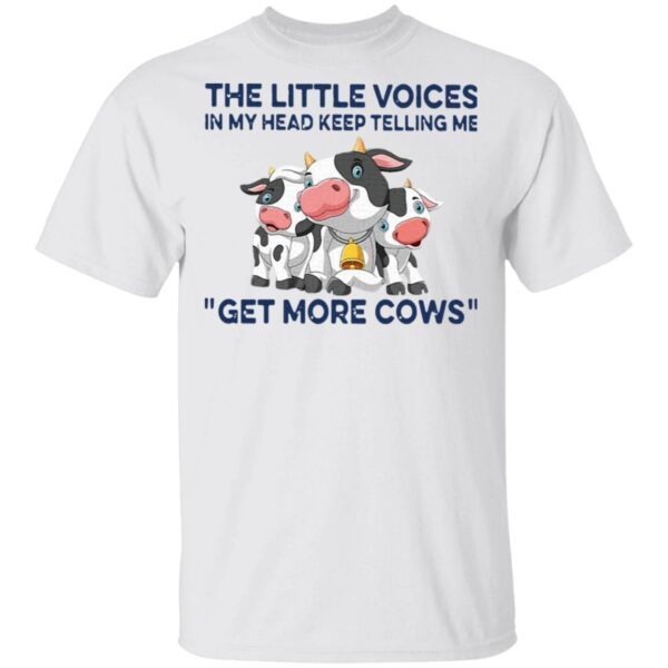 The Little Voices In My Head Keep Telling Me Get More Cows T-Shirt