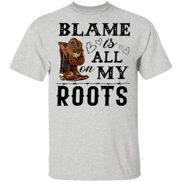 Blame is all my roots T-Shirt