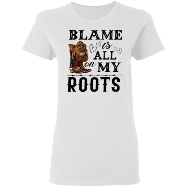 Blame is all my roots T-Shirt