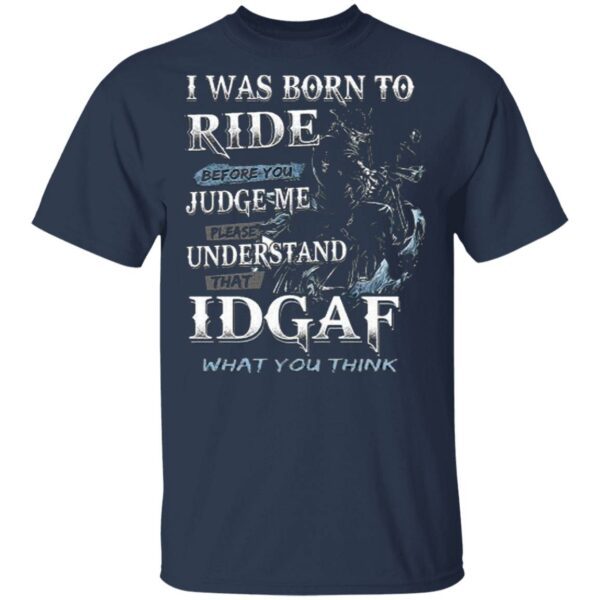 I Was Born To Ride Before You Judge Me Please Understand That Idgaf T-Shirt