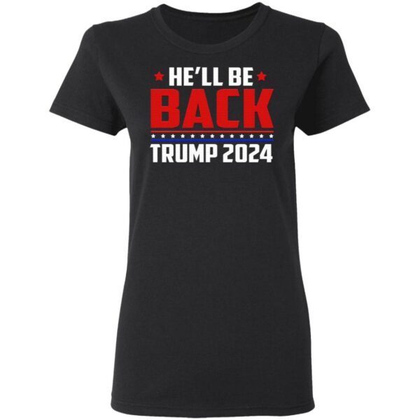 He’ll Be Back President Trump 2024 Make America Great Again Political T-Shirt
