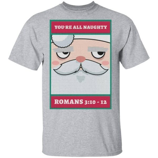 You’re all naughty romans 3 10 12 Christmas T-Shirt