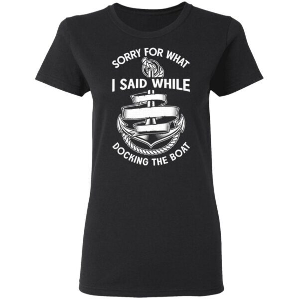 Sorry for what I said while docking the boat T-Shirt
