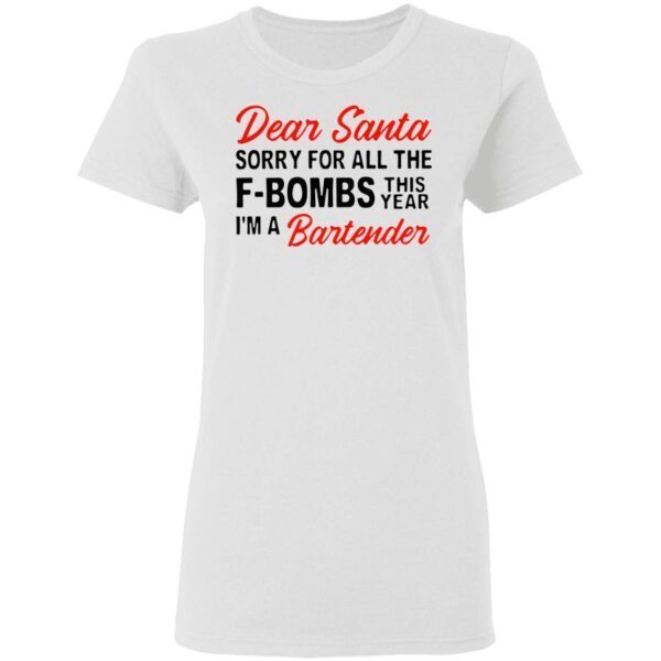 Dear Santa sorry for all the F-Bombs this year I’m a bartender T-Shirt