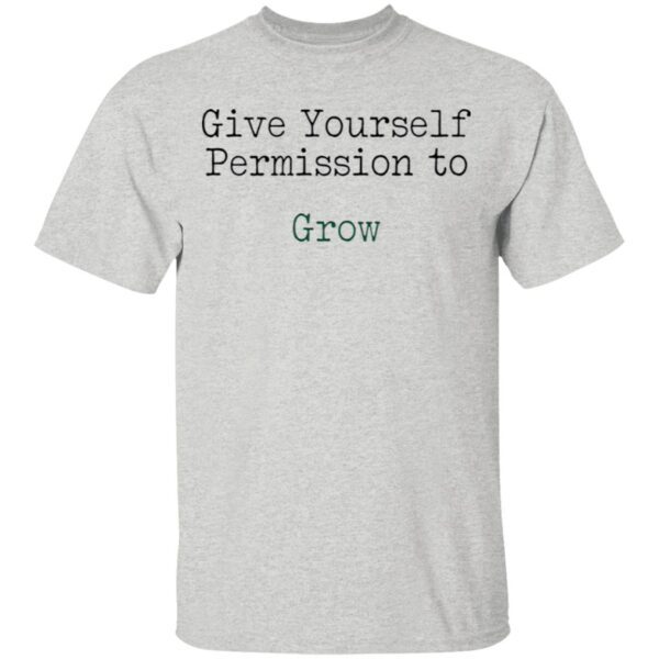 Give yourself permission to grow T-Shirt