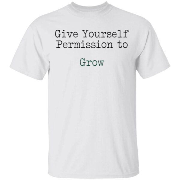Give yourself permission to grow T-Shirt