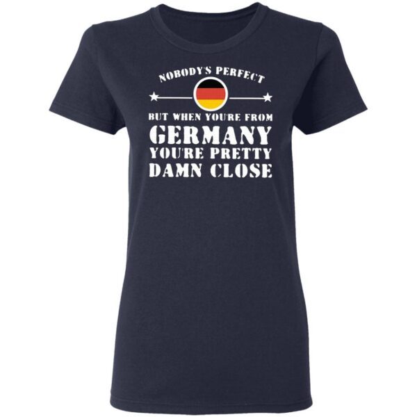 Nobody’s Perfect But When You’re From Germany You’re Pretty Damn Close T-Shirt