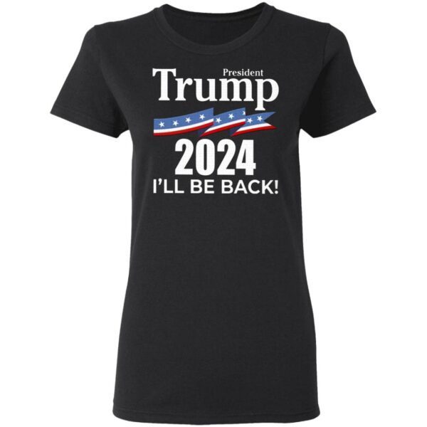 President Trump 2024 I Will Be Back T-Shirt