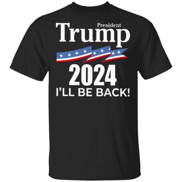 President Trump 2024 I Will Be Back T-Shirt