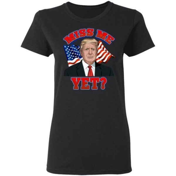 Miss Me Yet Trump Is Still My President Anti Biden Pro Trump 2020 T-Shirt