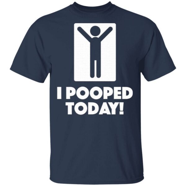 I Pooped Today T-Shirt