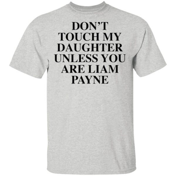 Dont touch my daughter unless you are Liam Payne T-Shirt