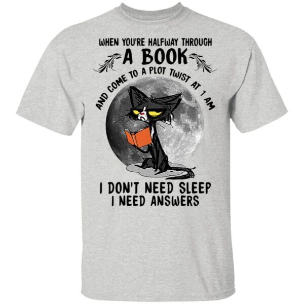 Black cat when you’re halfway through a book and come to a plot twist at 1 am I don’t need sleep I need answers T-Shirt