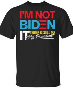 I’m Not Biden It Trump Still My President Anti Biden Funny Pro Trump 2020 T-Shirt