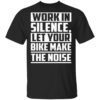 Work in Silence Let Your Bike Make the Noise Print On Back Only Plain Front T-Shirt