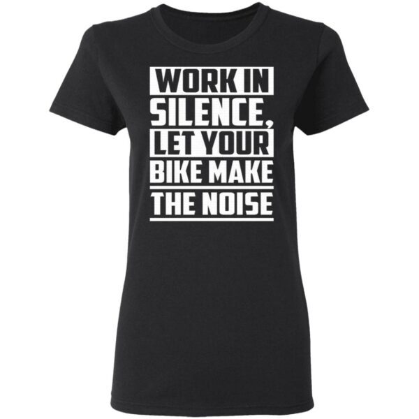 Work in Silence Let Your Bike Make the Noise Print On Back Only Plain Front T-Shirt