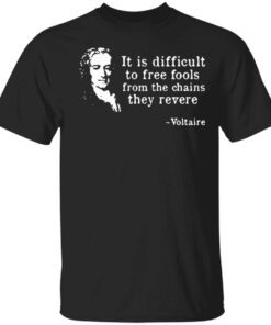 Voltaire it is difficult to free fools from the chains they revere T-Shirt