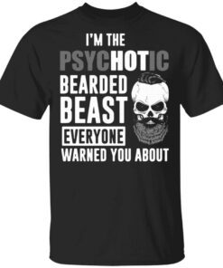 I’m the psychotic bearded beast everything warned you about T-Shirt