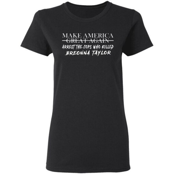 Make America Great Again Arrest The Cops Who Killed Breonna Taylor T-Shirt